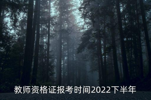 教師資格證報考時間2022下半年
