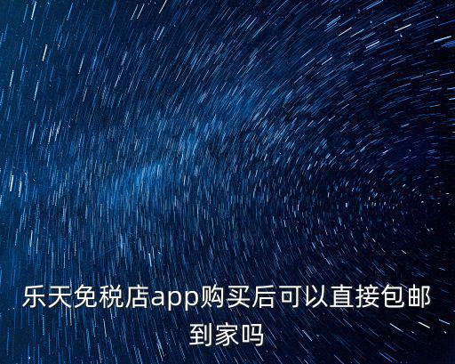 樂天免稅店app購買后可以直接包郵到家嗎