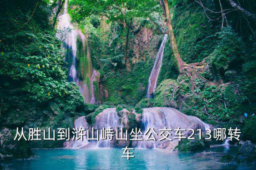 從勝山到滸山峙山坐公交車213哪轉(zhuǎn)車