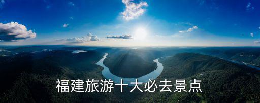 福建有什么好玩的地方旅游景點(diǎn)，福建有什么好玩的地方旅游景點(diǎn)