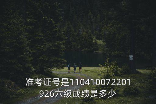 準考證號是110410072201926六級成績是多少