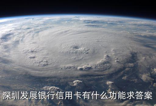 深圳發展銀行信用卡有什么功能求答案