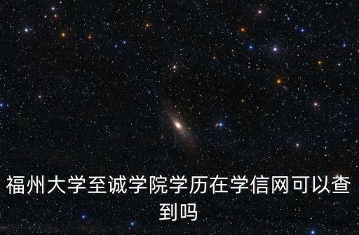 福州大學至誠學院學歷在學信網可以查到嗎