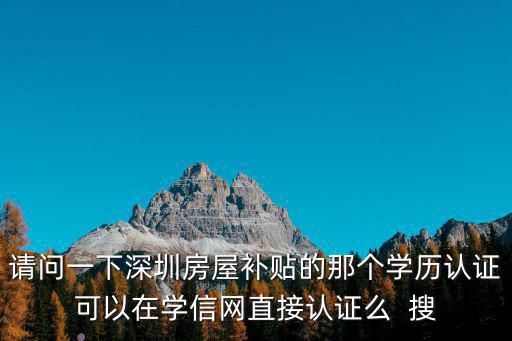 請(qǐng)問(wèn)一下深圳房屋補(bǔ)貼的那個(gè)學(xué)歷認(rèn)證可以在學(xué)信網(wǎng)直接認(rèn)證么  搜
