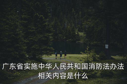 廣東省實施中華人民共和國消防法辦法相關內容是什么