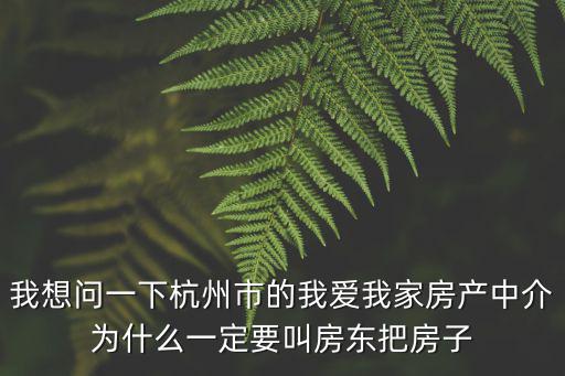 我想問一下杭州市的我愛我家房產中介為什么一定要叫房東把房子