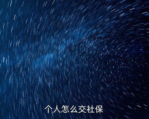 個人如何交社保，社保怎么自己繳費(fèi)
