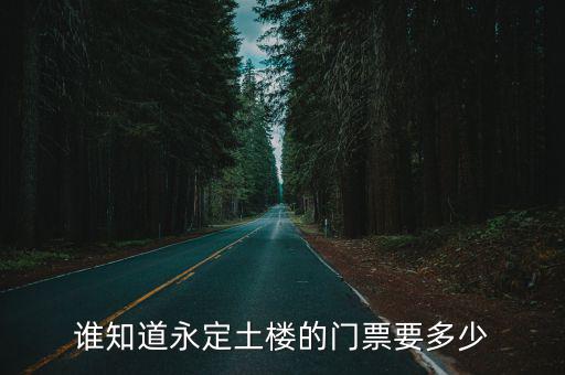誰知道永定土樓的門票要多少
