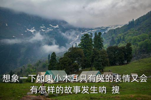 想象一下如果小木耳只有哭的表情又會有怎樣的故事發生吶  搜