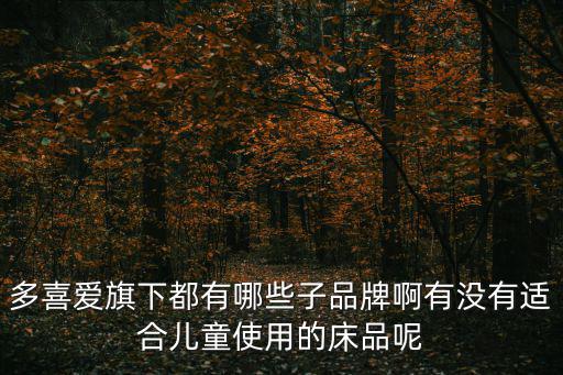多喜愛旗下都有哪些子品牌啊有沒有適合兒童使用的床品呢