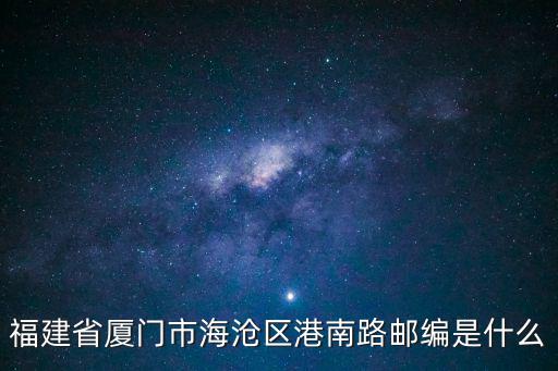 港南路，福建省廈門市海滄區港南路郵編是什么
