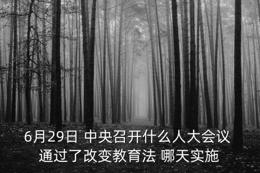 6月29日 中央召開什么人大會議 通過了改變教育法 哪天實施