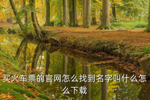 買火車票的官網(wǎng)怎么找到名字叫什么怎么下載