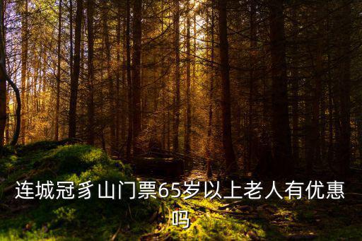 連城冠豸山門票65歲以上老人有優惠嗎