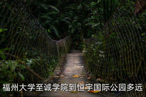 福州大學(xué)至誠學(xué)院到恒宇國際公園多遠