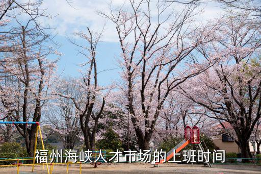 福州海峽人才市場的上班時間