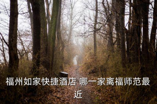 福州如家快捷酒店 哪一家離福師范最近