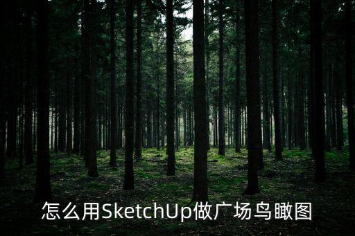 怎么用SketchUp做廣場(chǎng)鳥瞰圖