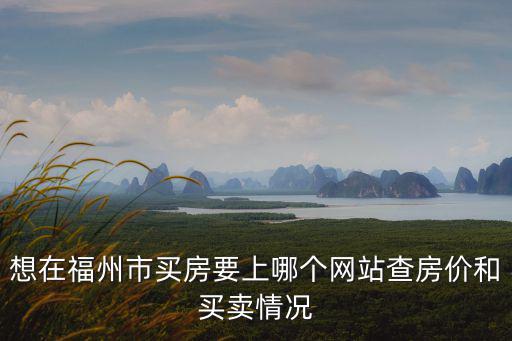 想在福州市買房要上哪個網站查房價和買賣情況