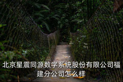 北京星震同源數(shù)字系統(tǒng)股份有限公司福建分公司怎么樣
