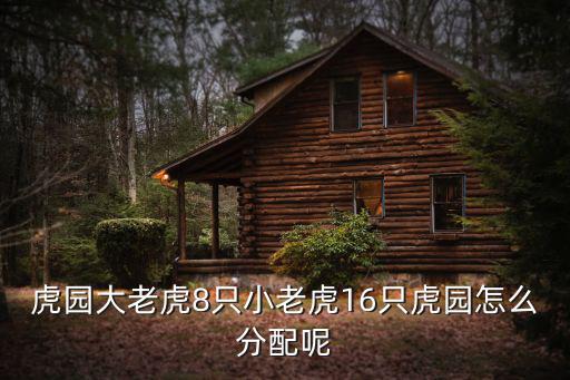 微信小老虎，虎園大老虎8只小老虎16只虎園怎么分配呢