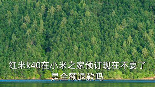 紅米k40在小米之家預訂現在不要了是全額退款嗎