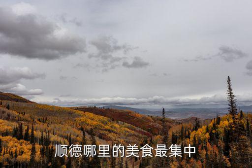 順德在哪，順德哪里的美食最集中