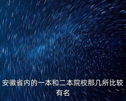 安徽省內的一本和二本院校那幾所比較有名