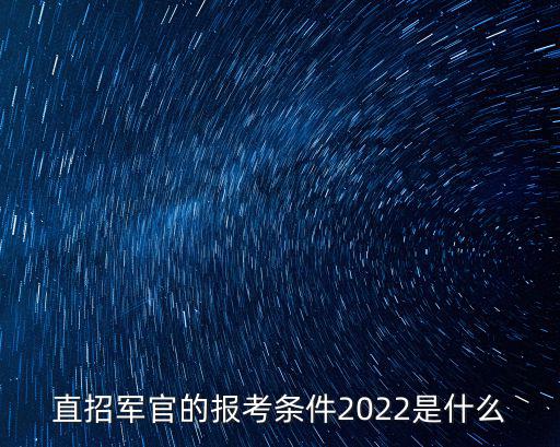 直招軍官的報考條件2022是什么