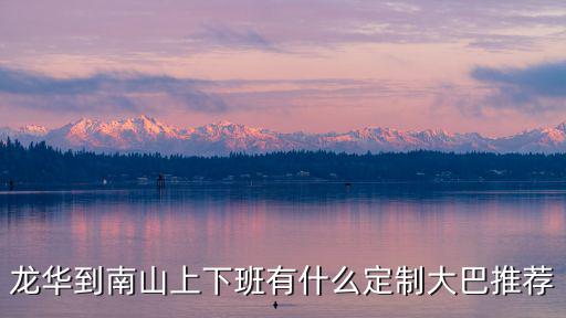 深圳定制公交，龍華到南山上下班有什么定制大巴推薦