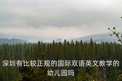 深圳有比較正規(guī)的國際雙語英文教學(xué)的幼兒園嗎