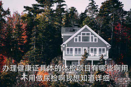 辦理健康證具體的體檢項目有哪些啊用不用做尿檢啊我想知道詳細