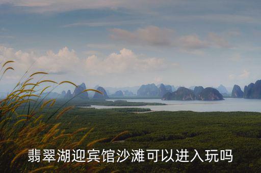 翡翠湖迎賓館沙灘可以進入玩嗎