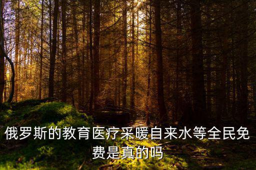 俄羅斯免費醫(yī)療，俄羅斯的教育醫(yī)療采暖自來水等全民免費是真的嗎