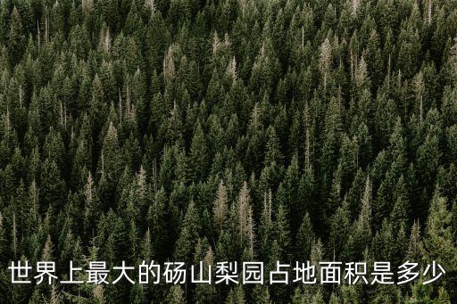 世界上最大的碭山梨園占地面積是多少
