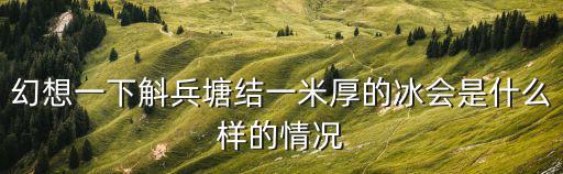 幻想一下斛兵塘結一米厚的冰會是什么樣的情況