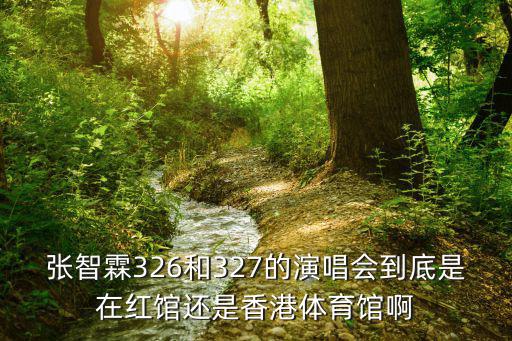 張智霖演唱會，張智霖326和327的演唱會到底是在紅館還是香港體育館啊