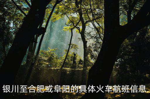 銀川至合肥或阜陽(yáng)的具體火車航班信息