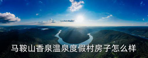 香泉溫泉度假村，馬鞍山香泉溫泉度假村房子怎么樣