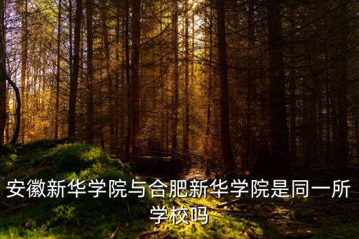 安徽新華學(xué)院與合肥新華學(xué)院是同一所學(xué)校嗎