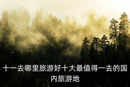 十一去哪里旅游好十大最值得一去的國內旅游地