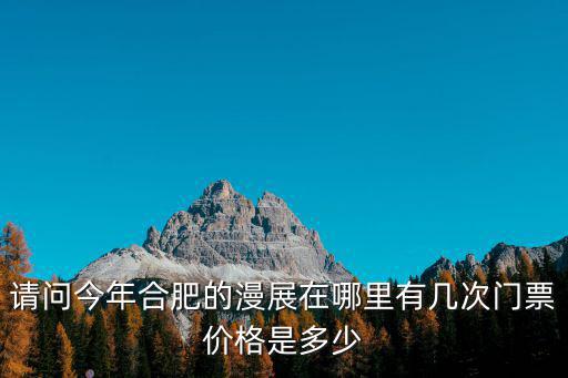 請問今年合肥的漫展在哪里有幾次門票價格是多少