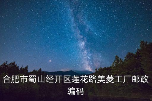 合肥市蜀山經開區蓮花路美菱工廠郵政編碼