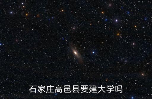 石家莊高邑縣要建大學(xué)嗎