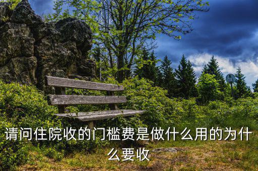 請問住院收的門檻費是做什么用的為什么要收