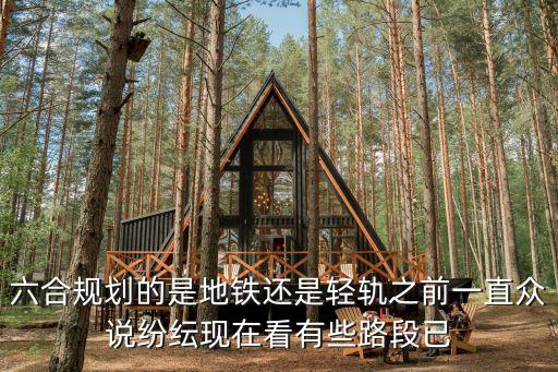 六合規(guī)劃的是地鐵還是輕軌之前一直眾說紛紜現(xiàn)在看有些路段已