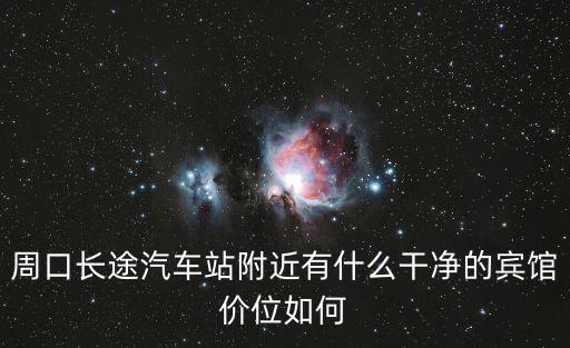 周口長(zhǎng)途汽車站附近有什么干凈的賓館價(jià)位如何