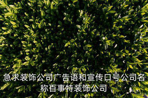 急求裝飾公司廣告語和宣傳口號公司名稱百事特裝飾公司