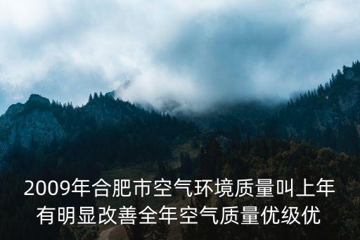 2009年合肥市空氣環(huán)境質(zhì)量叫上年有明顯改善全年空氣質(zhì)量優(yōu)級優(yōu)