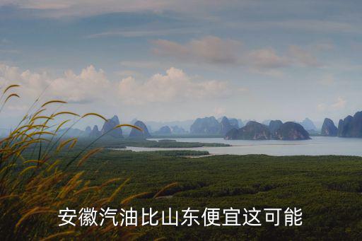 安徽汽油比山東便宜這可能